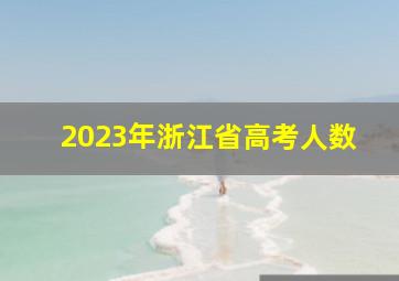 2023年浙江省高考人数