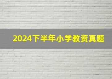 2024下半年小学教资真题