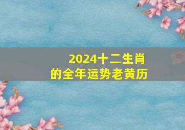 2024十二生肖的全年运势老黄历