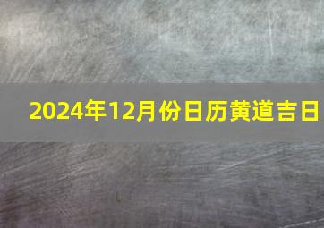 2024年12月份日历黄道吉日