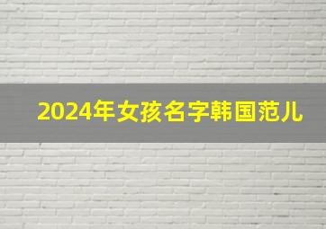 2024年女孩名字韩国范儿