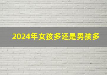 2024年女孩多还是男孩多