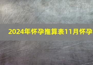 2024年怀孕推算表11月怀孕