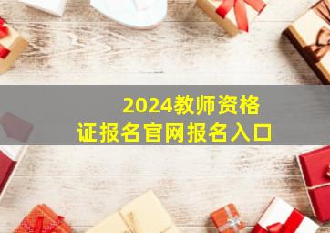 2024教师资格证报名官网报名入口