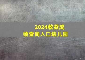 2024教资成绩查询入口幼儿园