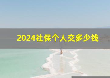 2024社保个人交多少钱