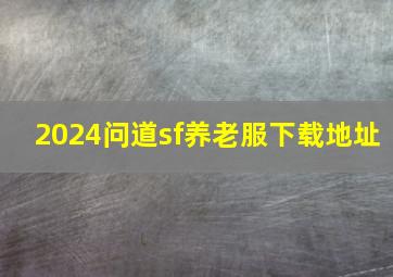 2024问道sf养老服下载地址