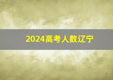 2024高考人数辽宁