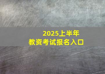 2025上半年教资考试报名入口