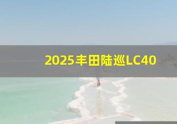 2025丰田陆巡LC40