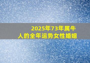 2025年73年属牛人的全年运势女性婚姻