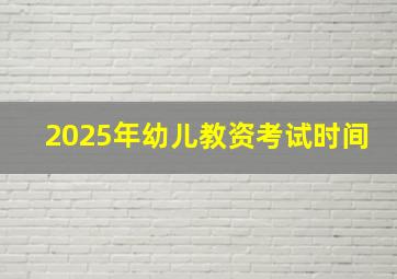 2025年幼儿教资考试时间