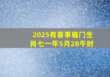 2025有喜事临门生肖七一年5月28午时