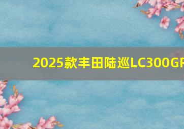 2025款丰田陆巡LC300GR