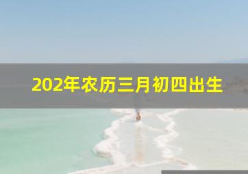 202年农历三月初四出生