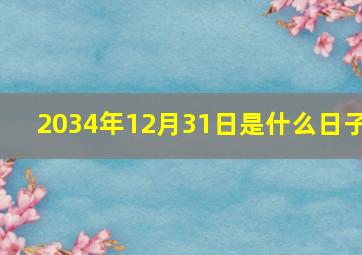 2034年12月31日是什么日子