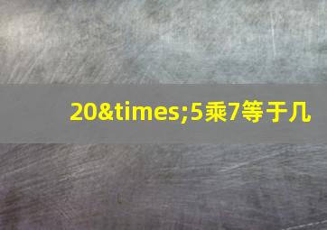 20×5乘7等于几