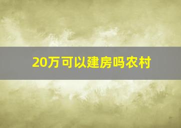 20万可以建房吗农村