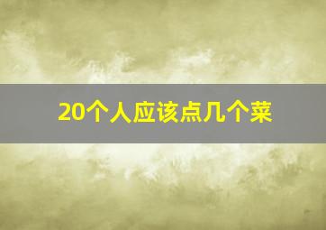 20个人应该点几个菜