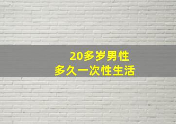 20多岁男性多久一次性生活