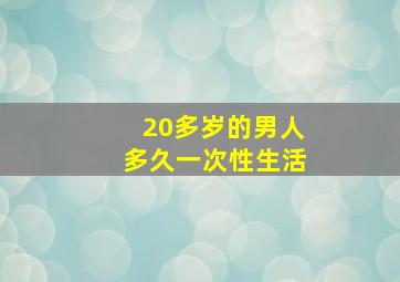 20多岁的男人多久一次性生活