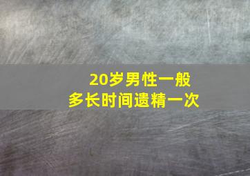 20岁男性一般多长时间遗精一次