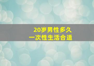 20岁男性多久一次性生活合适