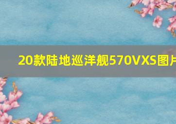 20款陆地巡洋舰570VXS图片