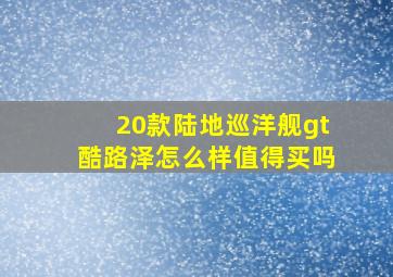 20款陆地巡洋舰gt酷路泽怎么样值得买吗