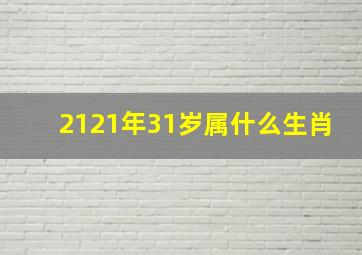 2121年31岁属什么生肖