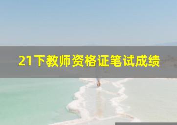 21下教师资格证笔试成绩