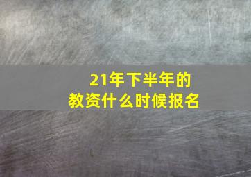 21年下半年的教资什么时候报名