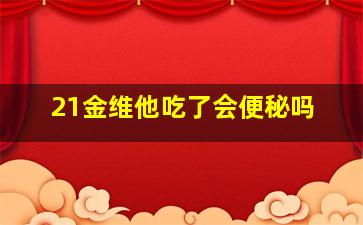 21金维他吃了会便秘吗