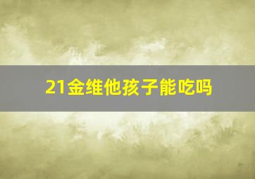 21金维他孩子能吃吗