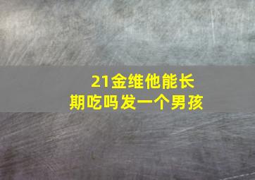 21金维他能长期吃吗发一个男孩