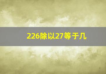 226除以27等于几