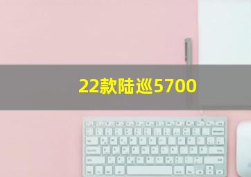 22款陆巡5700