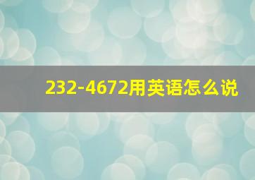 232-4672用英语怎么说