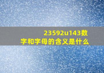 23592u143数字和字母的含义是什么