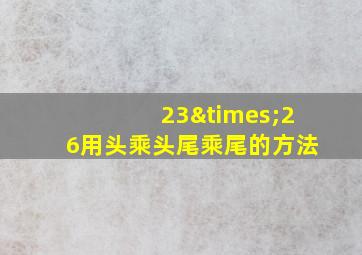 23×26用头乘头尾乘尾的方法