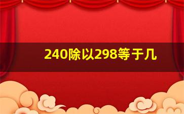 240除以298等于几