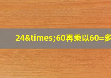 24×60再乘以60=多少