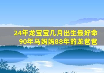 24年龙宝宝几月出生最好命90年马妈妈88年的龙爸爸