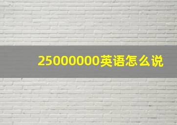 25000000英语怎么说