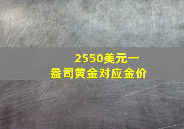 2550美元一盎司黄金对应金价