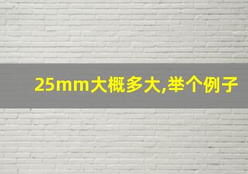 25mm大概多大,举个例子