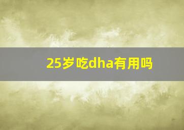 25岁吃dha有用吗