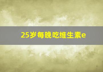 25岁每晚吃维生素e