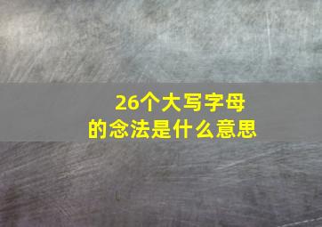 26个大写字母的念法是什么意思