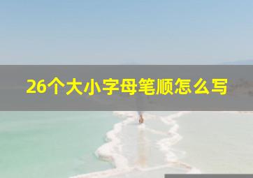 26个大小字母笔顺怎么写